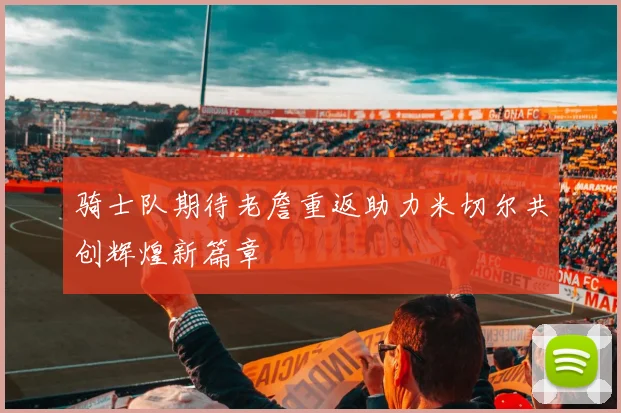 骑士队期待老詹重返助力米切尔共创辉煌新篇章